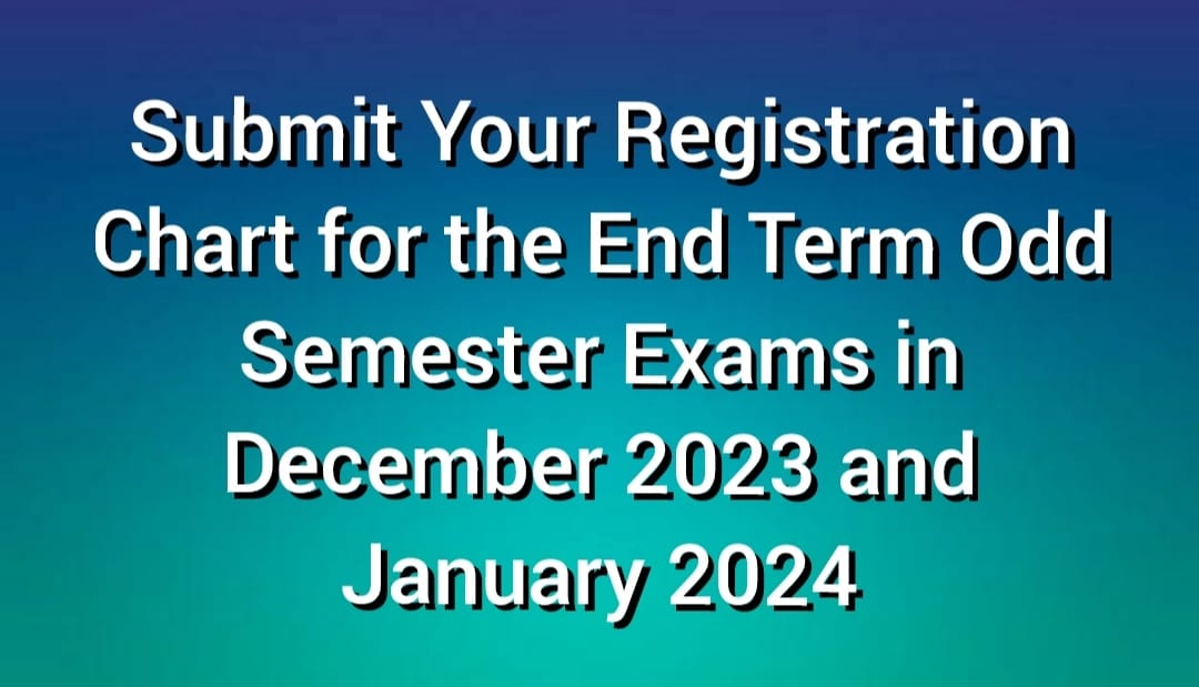 Submit Your Registration Chart for the End Term Odd Semester Exams in December 2023 and January 2024